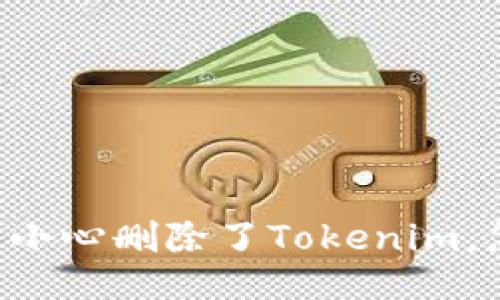 当你不小心删除了Tokenim，怎么办？