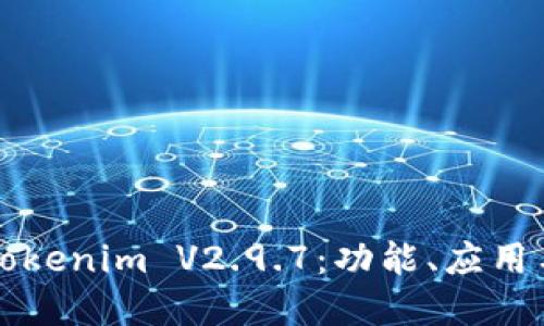 深入探讨Tokenim V2.9.7：功能、应用与未来发展