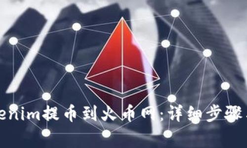 如何将Tokenim提币到火币网：详细步骤与注意事项