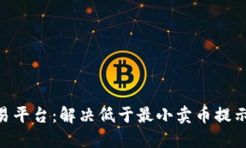 Tokenim交易平台：解决低于最小卖币提示的最佳实践