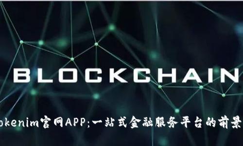 了解Tokenim官网APP：一站式金融服务平台的前景与价值