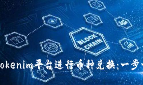 如何使用Tokenim平台进行币种兑换：一步一步的指南