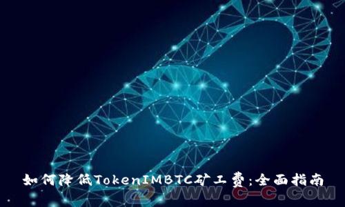 如何降低TokenIMBTC矿工费：全面指南