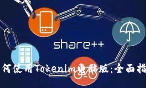 如何使用Tokenim电脑版：全面指南