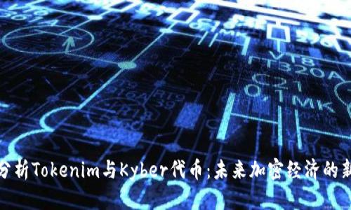 深入分析Tokenim与Kyber代币：未来加密经济的新机遇
