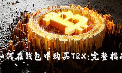 如何在钱包中购买TRX：完整指南