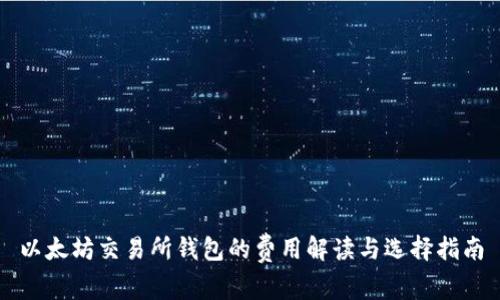 以太坊交易所钱包的费用解读与选择指南