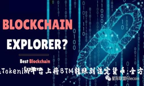 如何在Tokenim平台上将BTM转账到法定货币：全方位指南