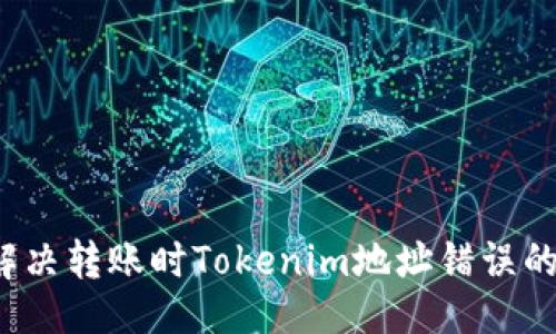 ### 
如何解决转账时Tokenim地址错误的问题？
