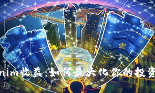 Tokenim收益：如何最大化你的投资回报