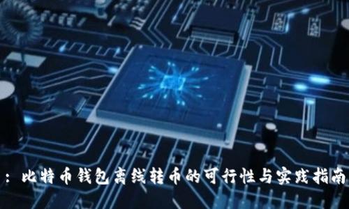 : 比特币钱包离线转币的可行性与实践指南