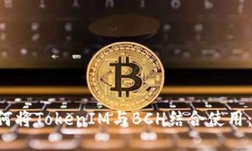 bialti如何将TokenIM与BCH结合使用：全面指南
