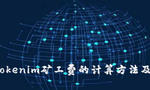 深入解析：Tokenim矿工费的计算方法及其影响因素