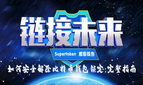 如何安全解除比特币钱包锁定：完整指南