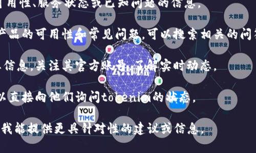 关于“tokenim”是否可用的问题，如果您是指某个特定的产品、服务或技术，通常情况下，可以通过以下几种方式来判断其可用性：

1. **官方网站查询**：访问tokenim的官方网站，查找有关可用性、服务状态或已知问题的信息。

2. **社区和论坛**：很多时候，用户会在社区或论坛上讨论产品的可用性和常见问题。可以搜索相关的问答平台，如Stack Overflow、Reddit等，查看其他用户的反馈。

3. **社交媒体**：许多公司会在社交媒体上发布更新和状态信息，关注其官方账号，了解实时动态。

4. **技术支持**：如果您能够找到客户支持的联系方式，可以直接向他们询问tokenim的状态。

请您具体说明“tokenim”是否指某种技术、应用或服务，以便我能提供更具针对性的建议或信息。