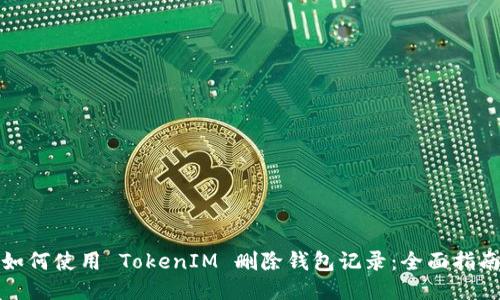 如何使用 TokenIM 删除钱包记录：全面指南