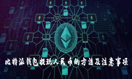 比特派钱包提现人民币的方法及注意事项