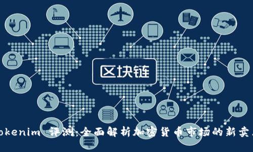 Tokenim 评测：全面解析加密货币市场的新卖点