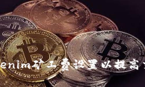 如何Tokenim矿工费设置以提高交易效率