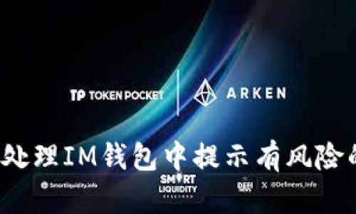 如何处理IM钱包中提示有风险的币？