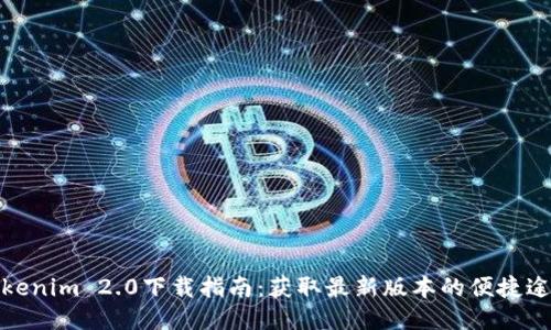 Tokenim 2.0下载指南：获取最新版本的便捷途径