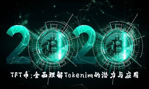 TFT币：全面理解Tokenim的潜力与应用