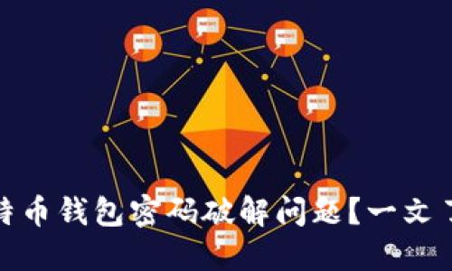 如何安全地处理比特币钱包密码破解问题？一文了解比特币钱包安全