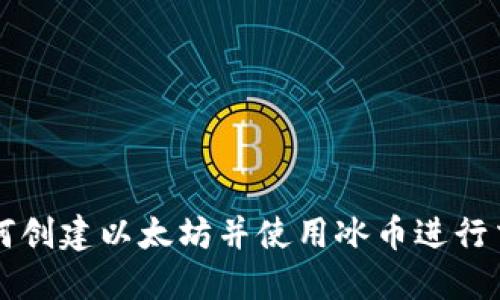 如何创建以太坊并使用冰币进行交易