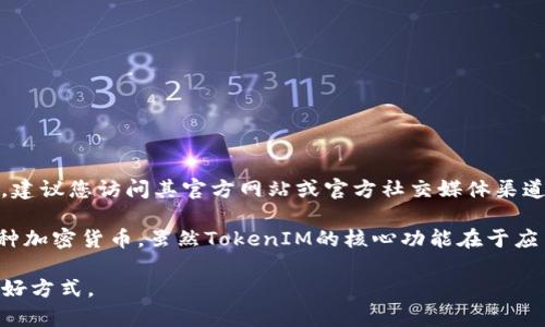 关于TokenIM的具体发行代币情况，我掌握的信息截至到2023年10月。如果TokenIM在此之后进行了代币发行，建议您访问其官方网站或官方社交媒体渠道获取最新的信息。

TokenIM是一款基于区块链技术的数字，专注于提供安全便捷的资产管理服务。它允许用户存储、传输和交易多种加密货币。虽然TokenIM的核心功能在于应用，但随着区块链生态系统的不断发展，不少项目开始考虑发行自己的代币，以增强生态系统的功能性和经济性。

如果有关于TokenIM未来是否会或已经发行代币的最新动态，访问其官方的信息渠道将是获取最准确答案的最好方式。