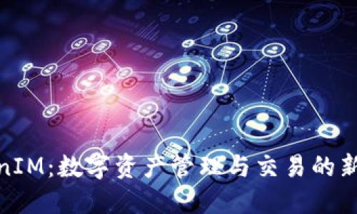 TokenIM：数字资产管理与交易的新选择