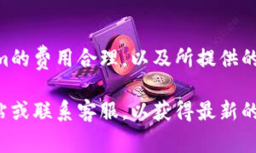 使用Tokenim是否需要花钱，主要取决于你使用Tokenim的具体方式和服务内容。以下是一些相关的考虑点：

### 1. Tokenim的服务类型
Tokenim提供多种服务，包括但不限于数据分析、市场预测和交易策略等。某些基础功能可能是免费的，而高级功能、专业服务或更多的数据模块可能需要订阅或一次性付费。

### 2. 订阅模式
若Tokenim采用订阅制，用户可能需要根据不同套餐支付月费或年费。在很多情况下，订阅费用的高低也与所提供的服务深度和数据准确性等因素有关。

### 3. 使用范围
如果你仅用于个人学习或小规模使用，可能不需要支付费用；但若打算将其用于商业目的或大规模交易，则很可能需要支付相关费用。这些费用可以是使用费、API调用费等。

### 4. 服务条款和条件
建议你仔细阅读Tokenim的使用条款和条件，以确认是否有隐藏费用或额外收费项目。同时关注他们的免费试用期或优惠活动，可以帮助你在开始时降低成本。

### 5. 用户反馈
查阅其他用户的反馈和使用体验也很重要，看看其他人是否认为Tokenim的费用合理，以及所提供的服务是否值得支付这些费用。

如果你想获取更详细的信息，最好的方式是直接访问Tokenim的官方网站或联系客服，以获得最新的费用和服务信息。